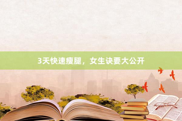 3天快速瘦腿，女生诀要大公开