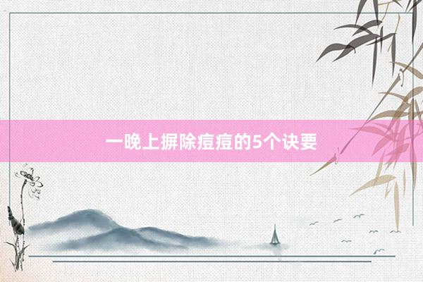一晚上摒除痘痘的5个诀要
