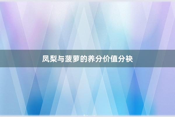 凤梨与菠萝的养分价值分袂