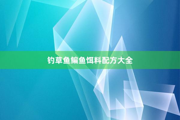 钓草鱼鳊鱼饵料配方大全